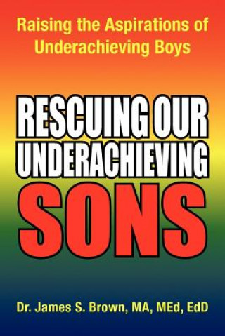 Knjiga Rescuing Our Underachieving Sons Med Edd Dr James S Brown Ma