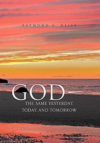 Kniha God, the Same Yesterday, Today, and Tomorrow Raymond F Deiss