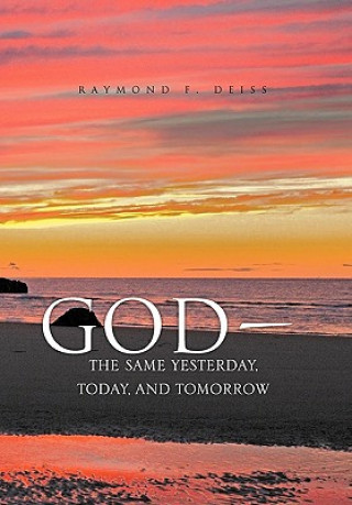 Carte God, the Same Yesterday, Today, and Tomorrow Raymond F Deiss
