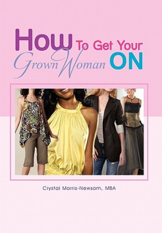 Kniha How to Get Your Grown Woman On Crystal Mba Morris-Newsom
