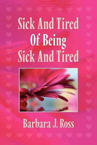Könyv Sick and Tired of Being Sick and Tired Barbara J Ross