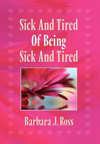 Könyv Sick and Tired of Being Sick and Tired Barbara J Ross