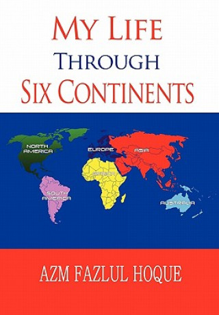 Carte My Life Through Six Continents Azm Fazlul Hoque