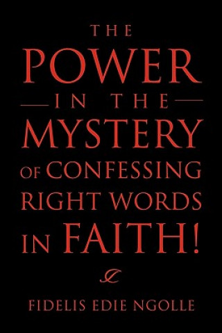 Książka Power in the Mystery of Confessing Right Words in Faith! Fidelis Edie Ngolle