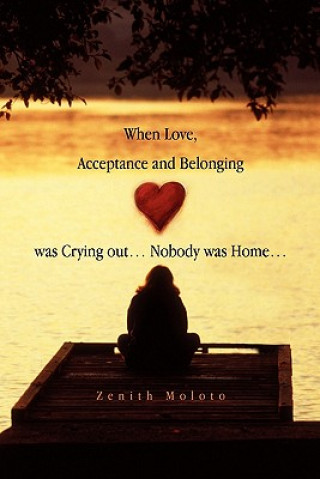 Carte When Love, Acceptance and Belonging Was Crying Out. Nobody Was Home. Zenith Moloto