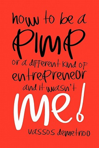 Knjiga How to Be a Pimp or a Different Kind of Entrepreneur and It Wasn't Me! Vassos Demetriou