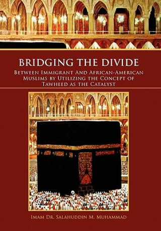 Kniha Bridging the Divide Between Immigrant and African American Muslims by Utilizing the Concept of Tawheed as the Catalyst Salahuddin M Muhammad