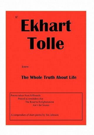 Carte If Ekhart Tolle Knew The Whole Truth About Life Jim Johnson