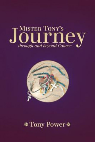 Könyv Mister Tony's Journey Through and Beyond Cancer Tony Power
