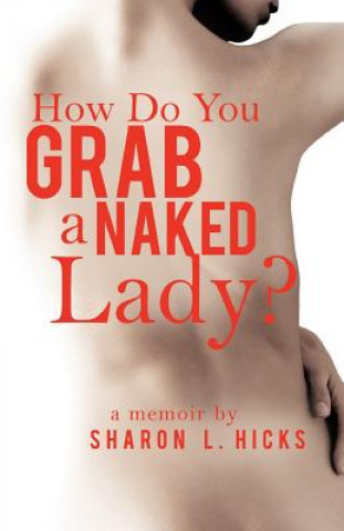 Carte How Do You Grab a Naked Lady? Sharon L Hicks