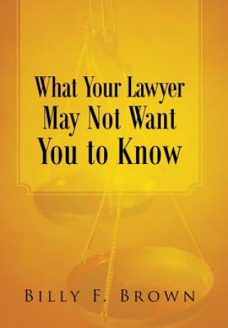 Kniha What Your Lawyer May Not Want You to Know Billy F Brown