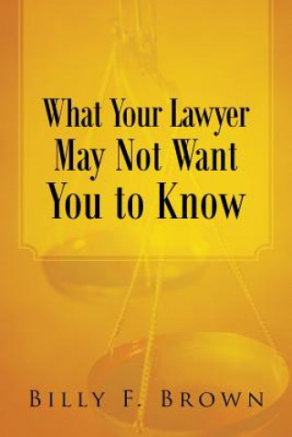 Book What Your Lawyer May Not Want You to Know Billy F Brown