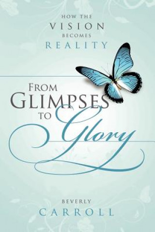 Книга From Glimpses to Glory; How the Vision Becomes Reality Beverly Carroll