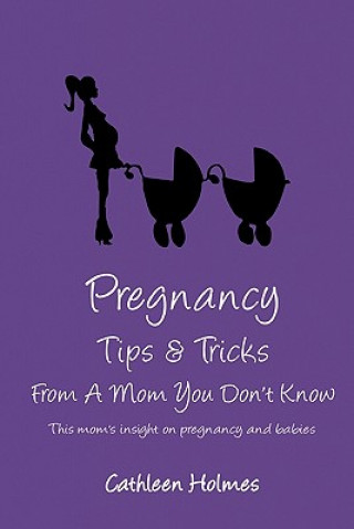 Книга Pregnancy Tips & Tricks From A Mom You Don't Know! Cathleen Holmes