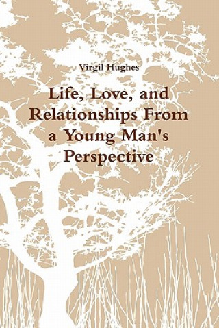 Könyv Life, Love, and Relationships From a Young Man's Perspective Virgil Hughes