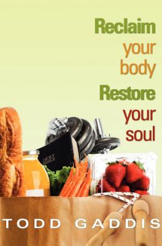 Carte Reclaim Your Body - Restore Your Soul Todd Gaddis