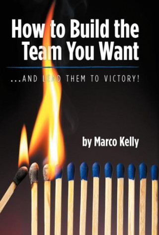 Knjiga How to Build the Team You Want Marco Kelly