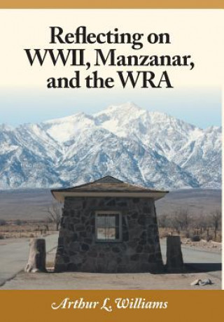 Knjiga Reflecting on WWII, Manzanar, and the WRA Arthur L Williams