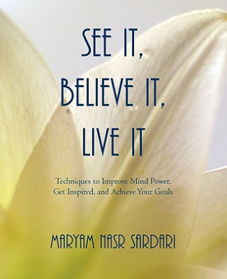 Carte See It, Believe It, Live It Maryam Nasr Sardari