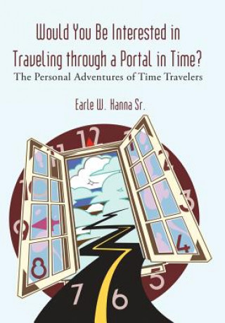 Kniha Would You Be Interested in Traveling Through a Portal in Time? Earle W Hanna Sr