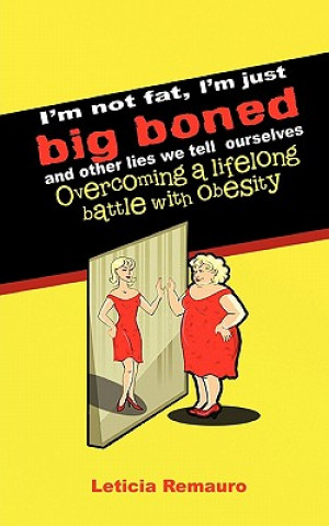 Książka I'm Not Fat, I'm Just Big Boned and Other Lies We Tell Ourselves Leticia Remauro