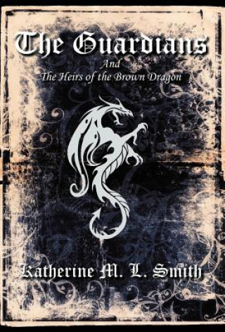 Carte Guardians and the Heirs of the Brown Dragon Katherine M L Smith