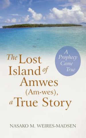 Könyv Lost Island of Amwes (Am-Wes), a True Story Nasako M Weires-Madsen