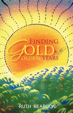 Kniha Finding Gold in the Golden Years Ruth Reardon