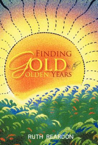 Kniha Finding Gold in the Golden Years Ruth Reardon