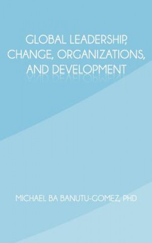 Kniha Global Leadership, Change, Organizations, and Development Michael Ba Banutu-Gomez Phd