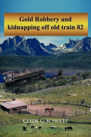 Kniha Gold Robbery and Kidnapping Off Old Train 82 Clyde G Schultz