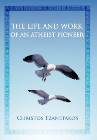 Книга Life and Work of an Atheist Pioneer Christos Tzanetakos