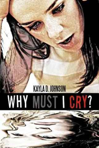 Kniha Why Must I Cry? Kayla D Johnson