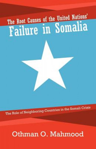 Książka Root Causes of the United Nations' Failure in Somalia Othman O Mahmood