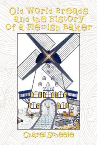Kniha Old World Breads and the History of a Flemish Baker Charel Scheele