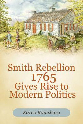 Kniha Smith Rebellion 1765 Gives Rise to Modern Politics Karen Ramsburg