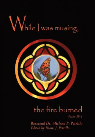 Книга While I Was Musing, the Fire Burned Michael P Petrillo Phd