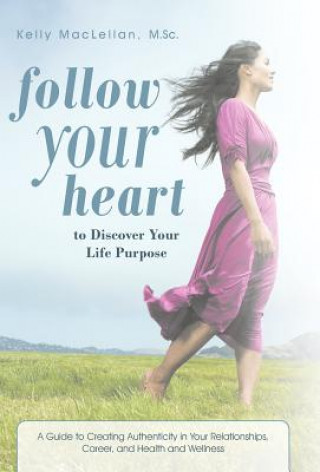 Kniha Follow Your Heart to Discover Your Life Purpose Kelly Maclellan M Sc