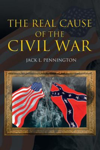 Kniha Real Cause of the Civil War Jack L Pennington