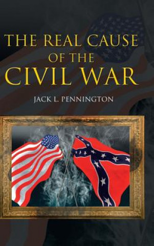 Carte Real Cause of the Civil War Jack L Pennington