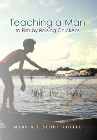 Книга Teaching a Man to Fish by Raising Chickens Marvin J Schuttloffel