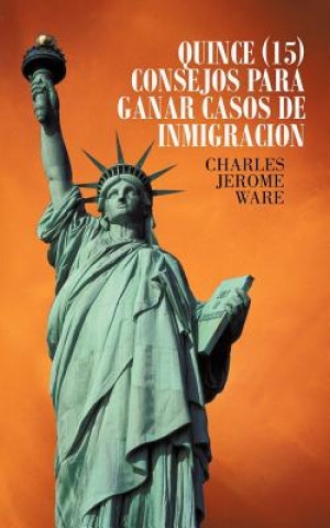 Kniha Quince (15) Consejos Para Ganar Casos de Inmigracion Charles Jerome Ware