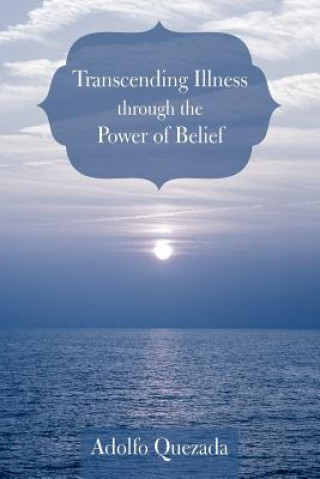 Book Transcending Illness Through the Power of Belief Adolfo Quezada