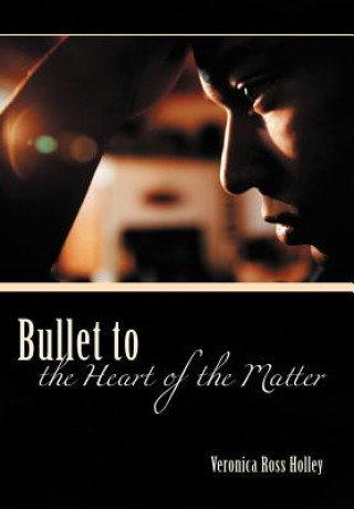 Kniha Bullet to the Heart of the Matter Veronica Ross Holley