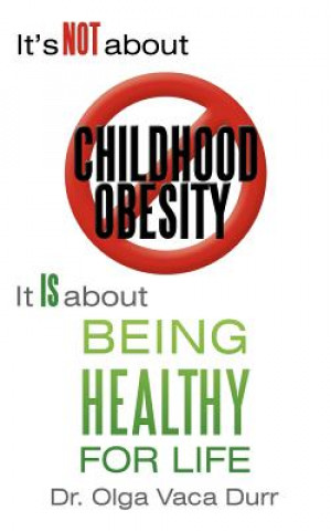 Buch It's Not about Childhood Obesity Dr Olga Vaca Durr