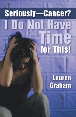 Книга Seriously-Cancer? I Do Not Have Time for This! Lauren Graham