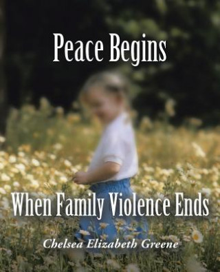 Книга Peace Begins When Family Violence Ends Chelsea Elizabeth Greene