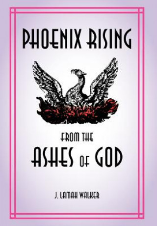 Carte Phoenix rising from the Ashes of God J Lamah Walker