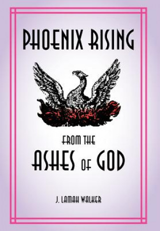 Kniha Phoenix rising from the Ashes of God J Lamah Walker