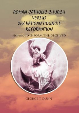 Könyv Roman Catholic Church Versus 2nd Vatican Council Reformation George T Dunn